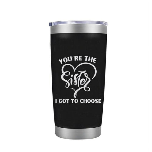 Sister Coffee Mug - You're the Sister I Got to Choose Laser Engraved Sis Tumbler for Women Gifts for BFF Her Girl Birthday Cup 20 oz